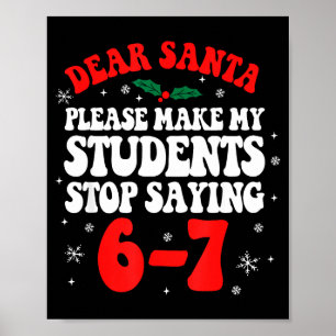 Dear Santa Please Make My Students Stop Saying 6-7 Poster
