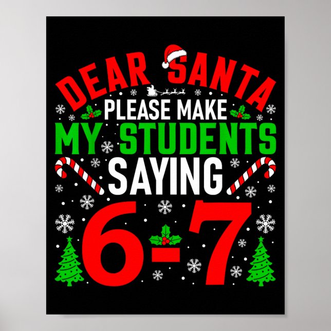 Dear Santa Please Make My Students Stop Saying 6-7 Poster (Front)