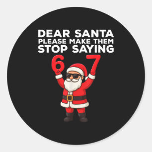 Dear Santa Please Make Them Stop Saying 67 Christm Classic Round Sticker