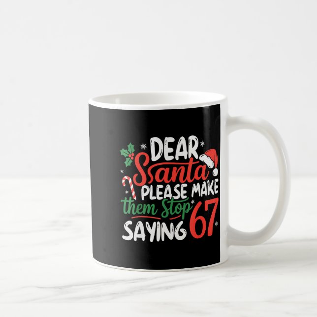 Dear Santa Please Make Them Stop Saying 67 Christm Coffee Mug (Right)