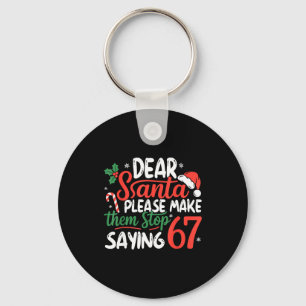Dear Santa Please Make Them Stop Saying 67 Christm Key Ring