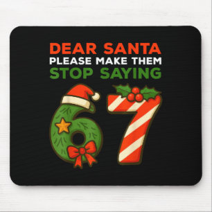 Dear Santa Please Make Them Stop Saying 67 Funny C Mouse Pad
