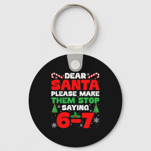 Dear Santa Please Make Them Stop Saying 6-7 Funny Key Ring