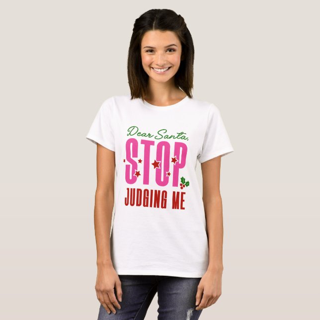 Dear Santa Stop Judging Me T-Shirt (Front Full)