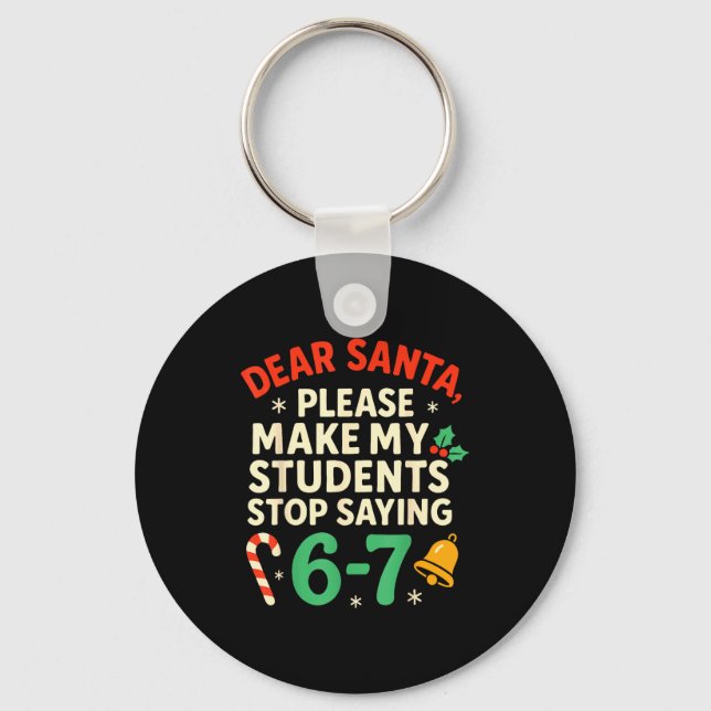 Dear Santa Students 6-7 67 Six Seven Funny Christm Key Ring (Front)