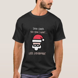 Dear Santa This Year I Want Less Judgement T-Shirt