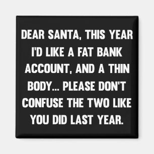 Dear Santa, This year I'd like a fat bank account. Magnet