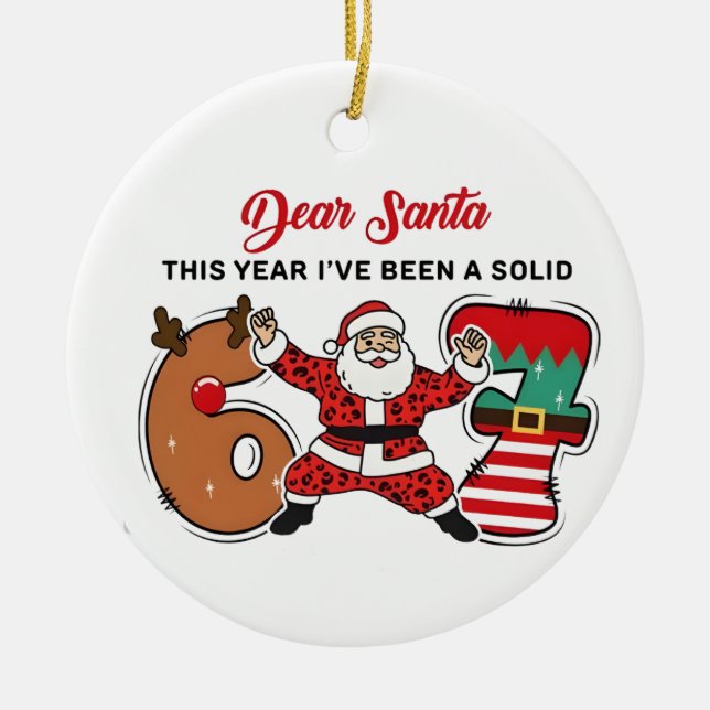 Dear Santa This Year I've been Solid 6 7 Six Seven Ceramic Ornament (Front)