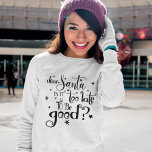 Dear Santa too late to be Good Script Christmas Sweatshirt<br><div class="desc">Dear Santa is it too late to be Good Script Christmas.  Festive humour quote in an artsy typography with star motifs.</div>