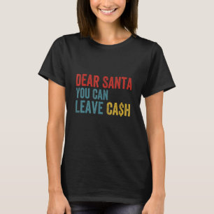 Dear santa you can also leave cash T-Shirt