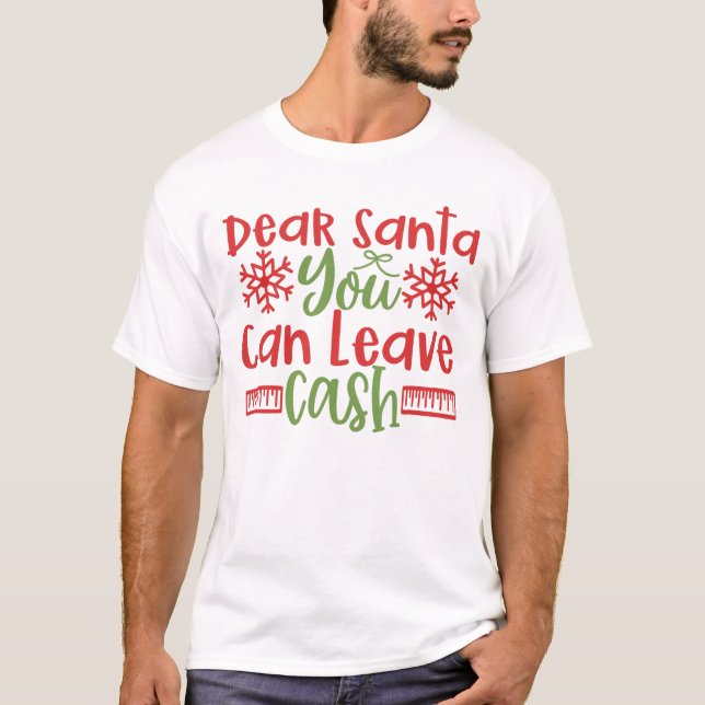 Dear Santa You Can Leave Cash Christmas T-Shirt (Front)