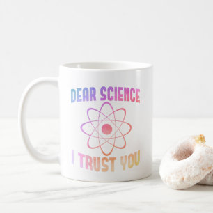 Dear Science I Trust You - Funny Science    Coffee Mug
