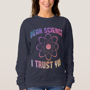 Dear Science I Trust You - Funny Science    Sweatshirt