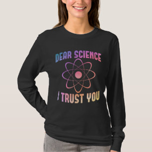 Dear Science I Trust You - Funny Science T-Shirt