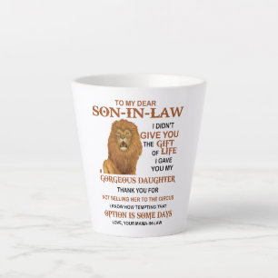 Dear Son-In-Law I Didn't Give You The Gift Of Life Latte Mug