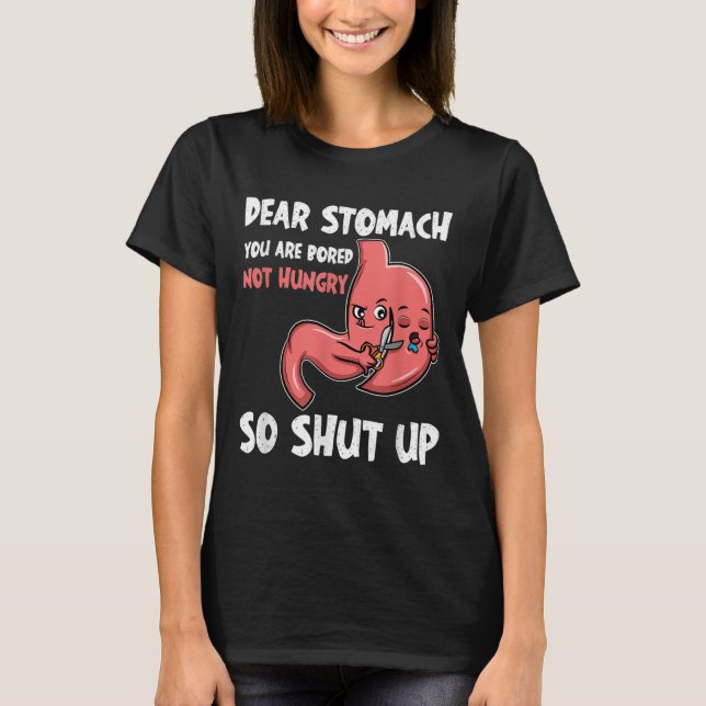 Dear Stomach, You Are Bored, Not Hungry. So Shut U T-Shirt (Front)