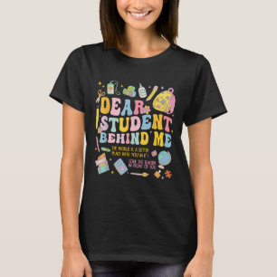 Dear Student Behind Me Back To School Teacher Appr T-Shirt