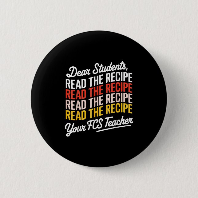 Dear Students, Read The Recipe Your Fcs Teacher  6 Cm Round Badge (Front)
