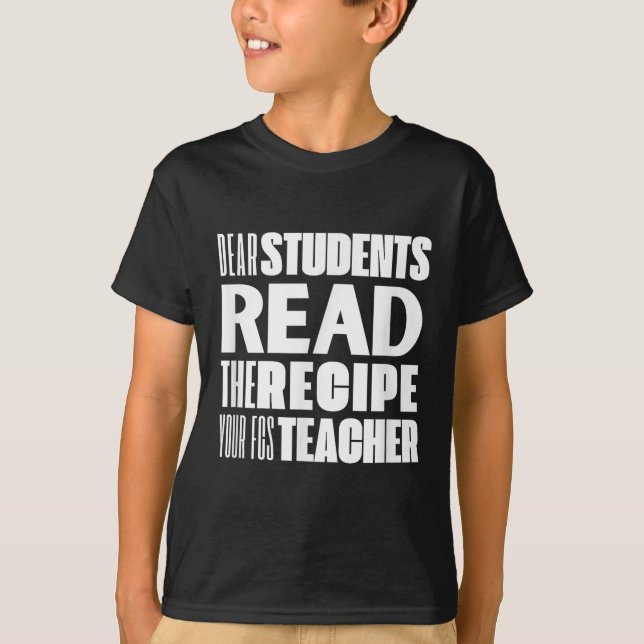 Dear Students, Read The Recipe Your Fcs Teacher  T-Shirt (Front)
