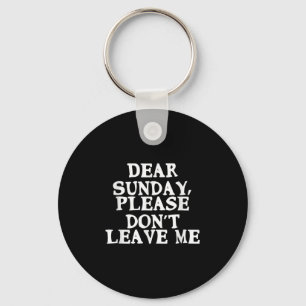 Dear Sunday, Please Don't Leave Me - Funny Weekend Key Ring