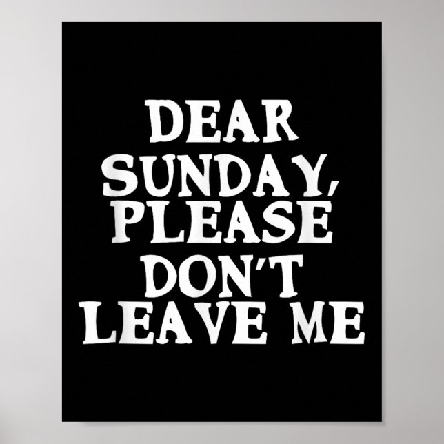 Dear Sunday, Please Don't Leave Me - Funny Weekend Poster (Front)