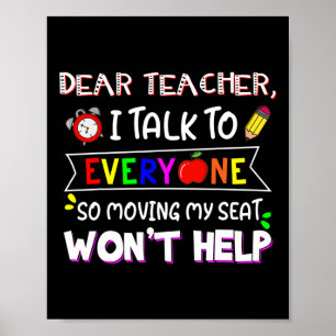 Dear Teacher I Talk To Everyone Moving Seat Wont H Poster