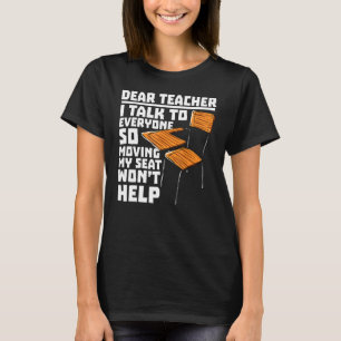 Dear Teacher I Talk To Everyone Moving Seat Wont H T-Shirt