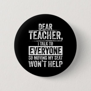 Dear Teacher I Talk To Everyone So Moving My Seat 6 Cm Round Badge