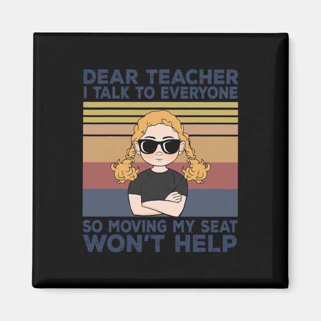 Dear Teacher I Talk To Everyone So Moving My Seat  Magnet (Front)