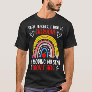 Dear Teacher I Talk To Everyone So Moving My Seat  T-Shirt