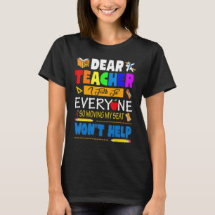 Dear Teacher I Talk To Everyone So Moving My Seat  T-Shirt