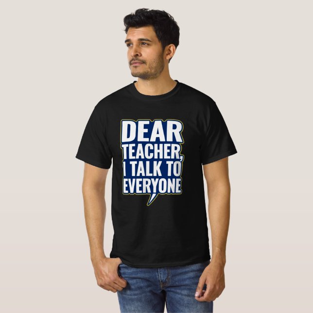 Dear Teacher, I Talk To Everyone tshirt (Front Full)