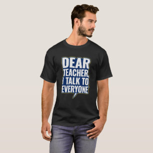 Dear Teacher, I Talk To Everyone tshirt