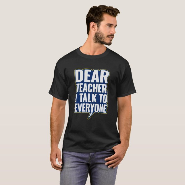 Dear Teacher, I Talk To Everyone tshirt (Front Full)