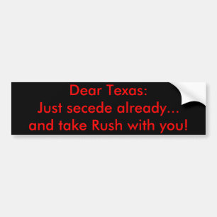 Dear Texas: Just secede already...and take Rush... Bumper Sticker