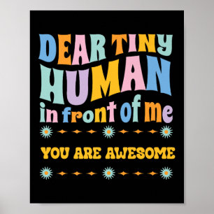 _dear Tiny Human In Front Of Me Teacher Quotes Mot Poster