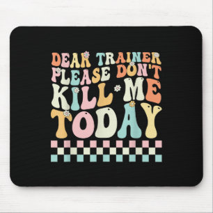 Dear Trainer Please Don't Kill Me Funny Workout De Mouse Pad