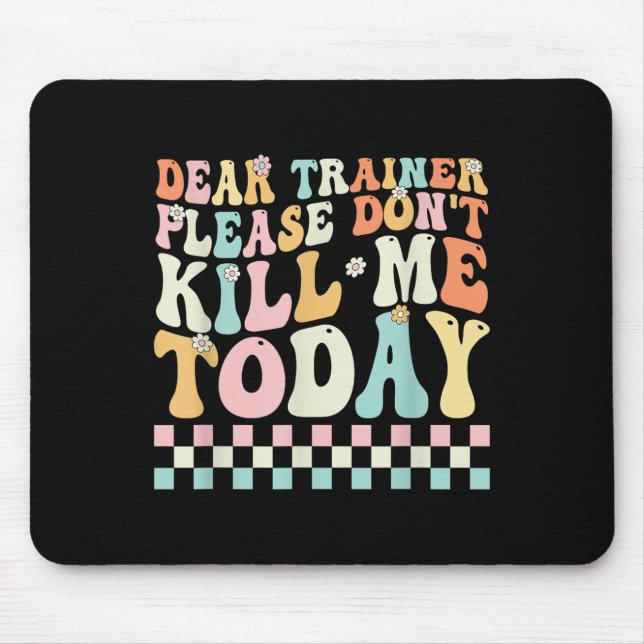 Dear Trainer Please Don't Kill Me Funny Workout De Mouse Pad (Front)