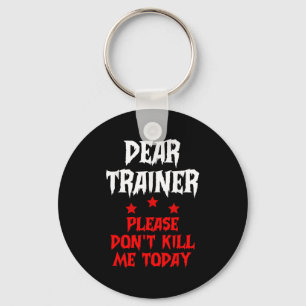 Dear Trainer Please Don't Kill Me Today Quote  Key Ring