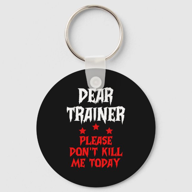 Dear Trainer Please Don't Kill Me Today Quote  Key Ring (Front)