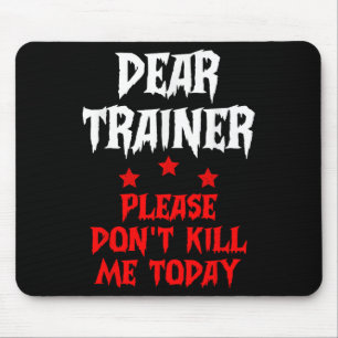 Dear Trainer Please Don't Kill Me Today Quote Mouse Pad