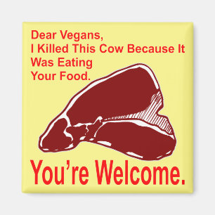 Dear Vegan I Killed This Cow Because It Was Eating Magnet