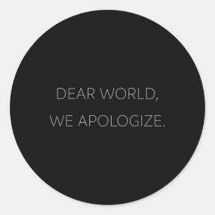 Dear World, We Apologise Grey Text Anti-trump T Classic Round Sticker