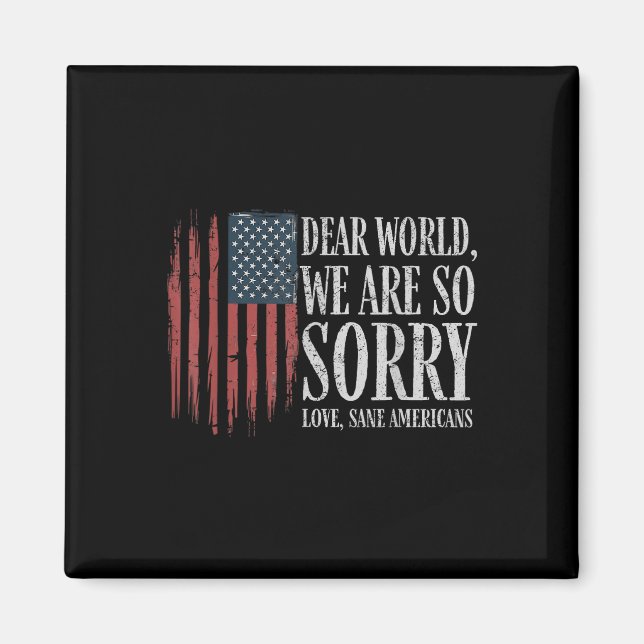 Dear World We Are So Sorry Love Sane Americans Men Magnet (Front)
