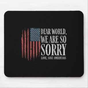 Dear World We Are So Sorry Love Sane Americans Men Mouse Pad