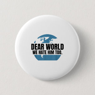 Dear World We Hate Him Too 6 Cm Round Badge