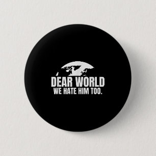 Dear World We Hate Him Too 6 Cm Round Badge