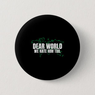 Dear World We Hate Him Too 6 Cm Round Badge
