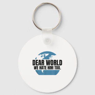 Dear World We Hate Him Too  Key Ring