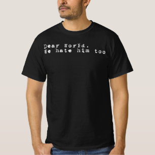 Dear World We Hate Him Too Shirt - Anti Trump Shir